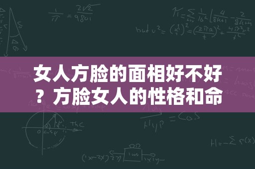 女人方脸的面相好不好？方脸女人的性格和命运如何？