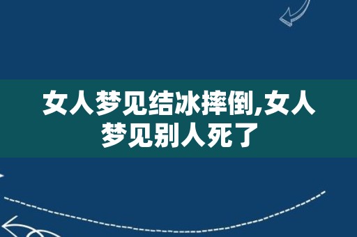 女人梦见结冰摔倒,女人梦见别人死了