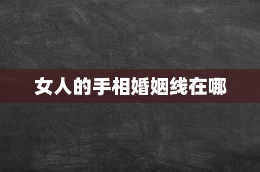 女人的手相婚姻线在哪