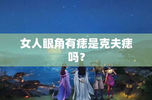 女人眼角有痣是克夫痣吗？