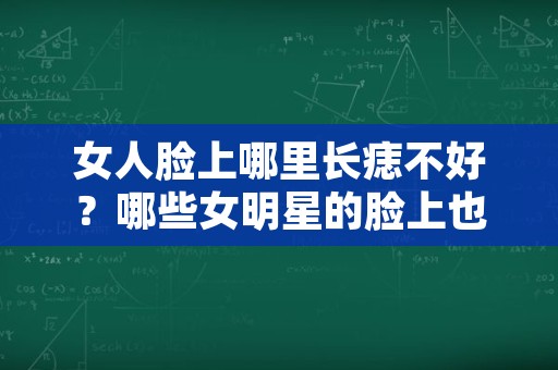 女人脸上哪里长痣不好？哪些女明星的脸上也是有痣的？