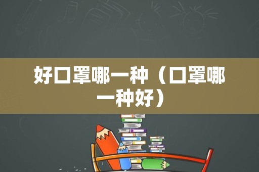 好口罩哪一种（口罩哪一种好）