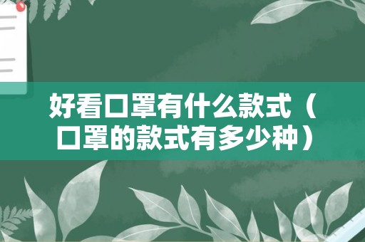 好看口罩有什么款式（口罩的款式有多少种）