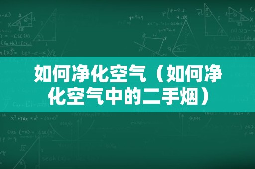 如何净化空气（如何净化空气中的二手烟）