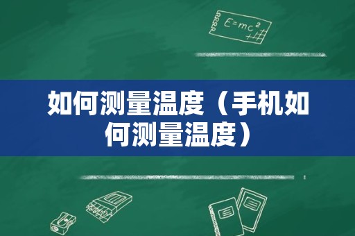 如何测量温度（手机如何测量温度）