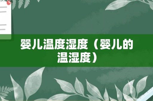 婴儿温度湿度（婴儿的温湿度）