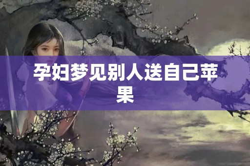 孕妇梦见别人送自己苹果