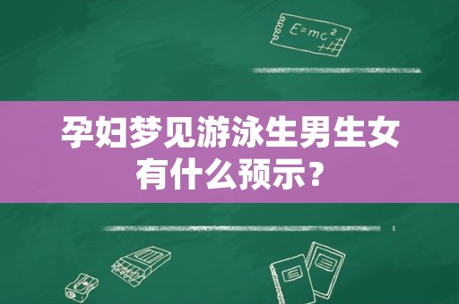 孕妇梦见游泳生男生女有什么预示？