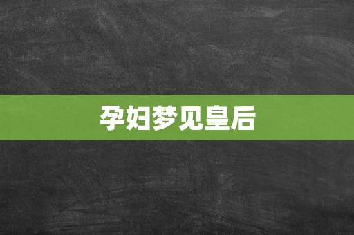 孕妇梦见皇后