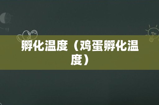 孵化温度（鸡蛋孵化温度）