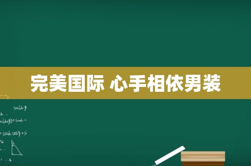 完美国际 心手相依男装