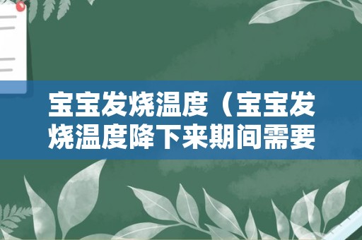 宝宝发烧温度（宝宝发烧温度降下来期间需要盖被子）