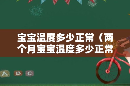 宝宝温度多少正常（两个月宝宝温度多少正常）