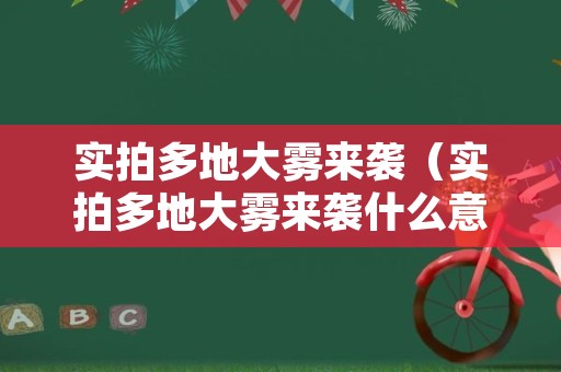 实拍多地大雾来袭（实拍多地大雾来袭什么意思）