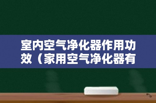 室内空气净化器作用功效（家用空气净化器有什么效果）