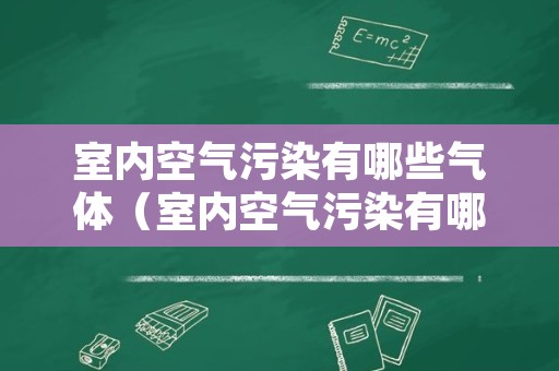 室内空气污染有哪些气体（室内空气污染有哪些气体类型）