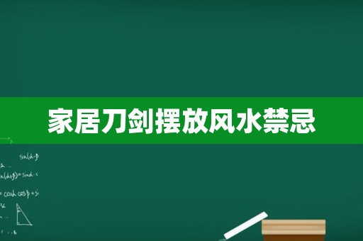 家居刀剑摆放风水禁忌