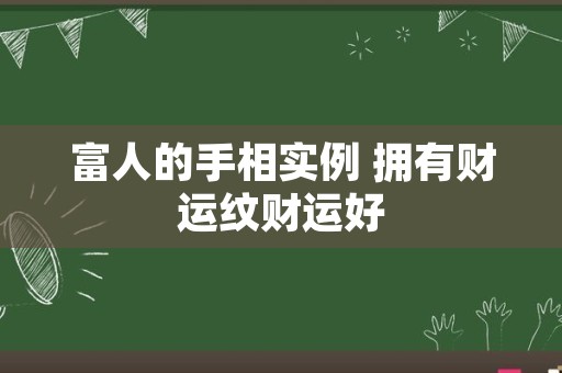 富人的手相实例 拥有财运纹财运好