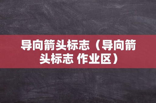 导向箭头标志（导向箭头标志 作业区）