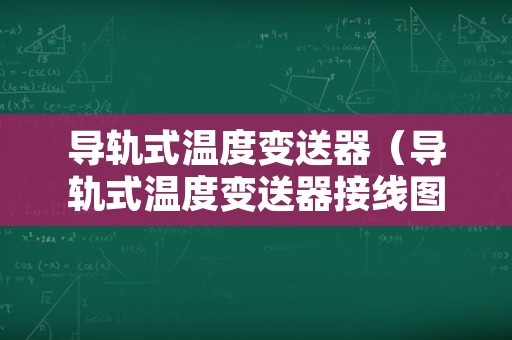 导轨式温度变送器（导轨式温度变送器接线图视频）