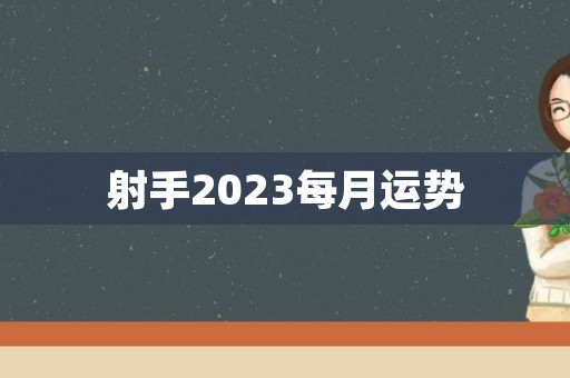射手2023每月运势