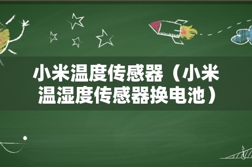小米温度传感器（小米温湿度传感器换电池）