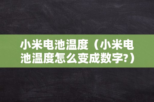 小米电池温度（小米电池温度怎么变成数字?）