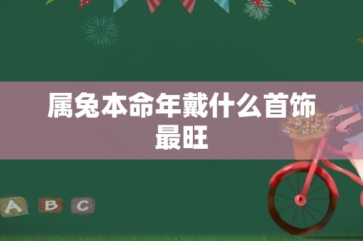 属兔本命年戴什么首饰最旺