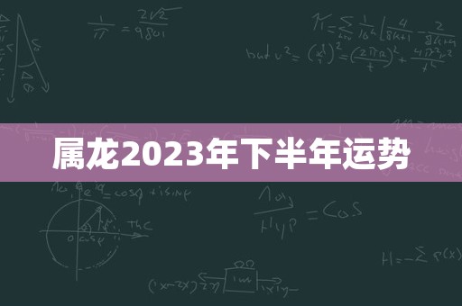 属龙2023年下半年运势