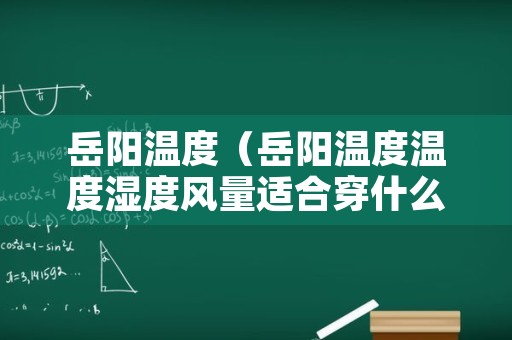 岳阳温度（岳阳温度温度湿度风量适合穿什么）