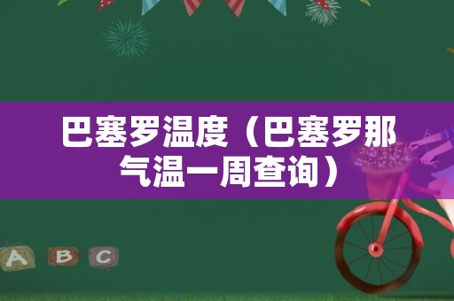 巴塞罗温度（巴塞罗那气温一周查询）