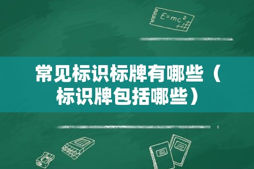 常见标识标牌有哪些（标识牌包括哪些）