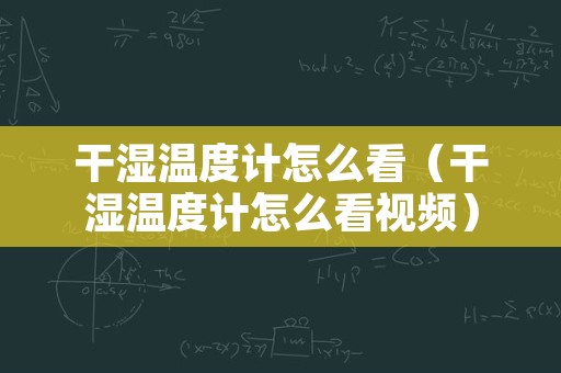 干湿温度计怎么看（干湿温度计怎么看视频）