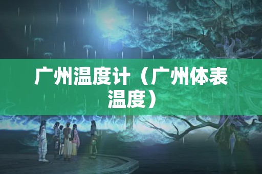 广州温度计（广州体表温度）