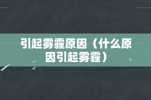 引起雾霾原因（什么原因引起雾霾）