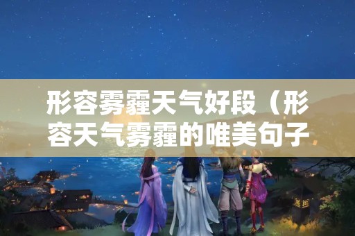 形容雾霾天气好段（形容天气雾霾的唯美句子）