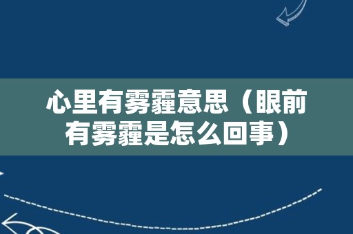 心里有雾霾意思（眼前有雾霾是怎么回事）