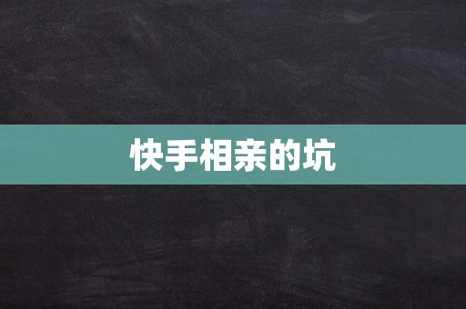 快手相亲的坑