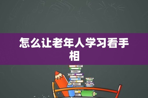 怎么让老年人学习看手相