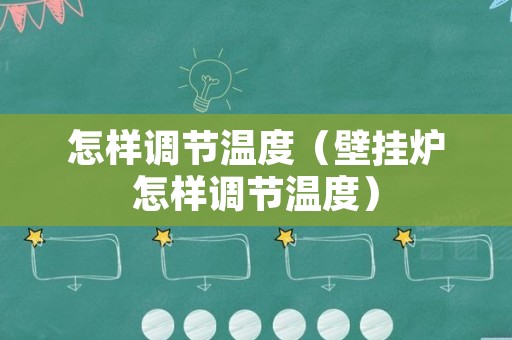 怎样调节温度（壁挂炉怎样调节温度）