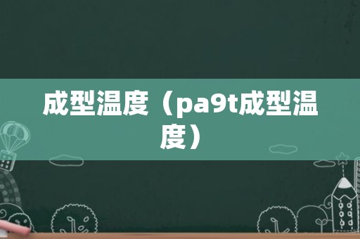成型温度（pa9t成型温度）