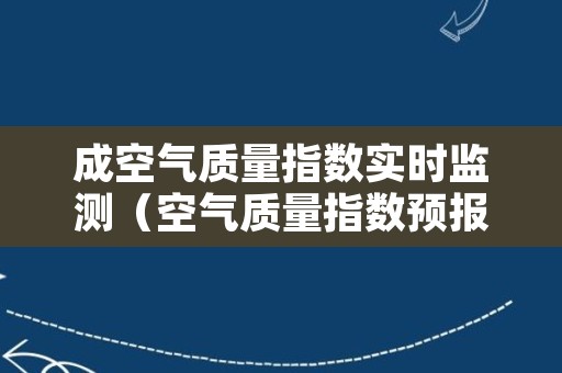 成空气质量指数实时监测（空气质量指数预报）