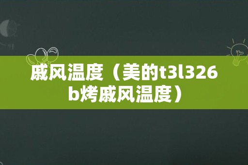戚风温度（美的t3l326b烤戚风温度）