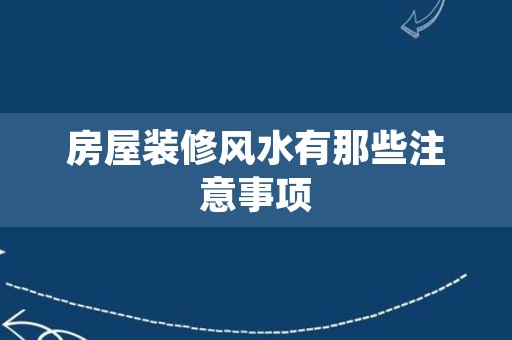房屋装修风水有那些注意事项