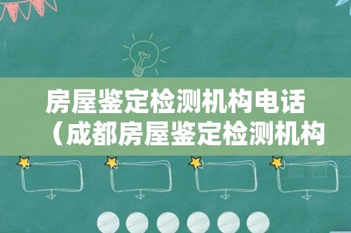 房屋鉴定检测机构电话（成都房屋鉴定检测机构电话号码）