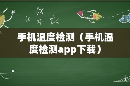 手机温度检测（手机温度检测app下载）