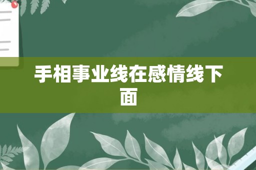 手相事业线在感情线下面