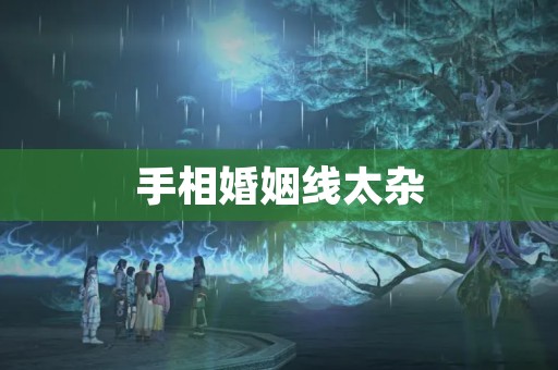 手相婚姻线太杂