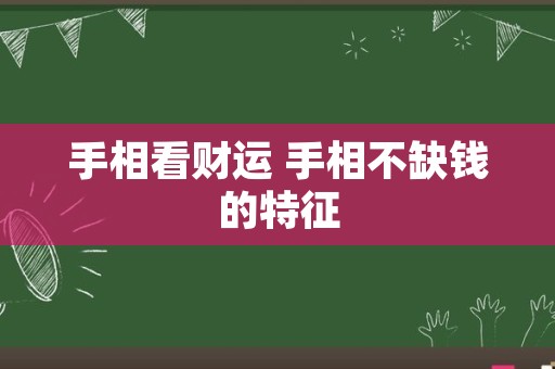 手相看财运 手相不缺钱的特征