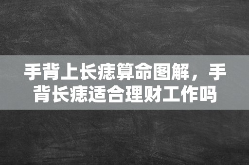 手背上长痣算命图解，手背长痣适合理财工作吗？